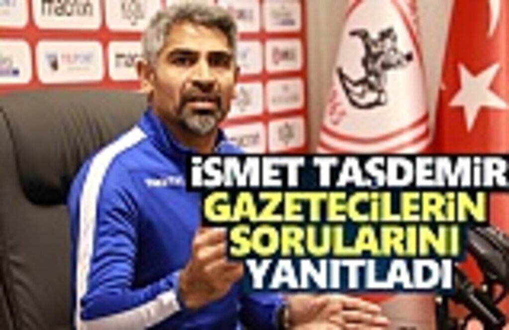 İsmet Taşdemir Gazetecilerin Sorularını Yanıtladı