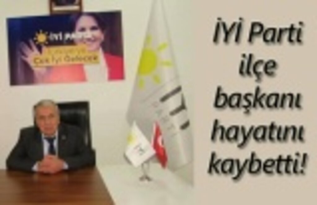 İYİ Parti ilçe başkanı hayatını kaybetti!