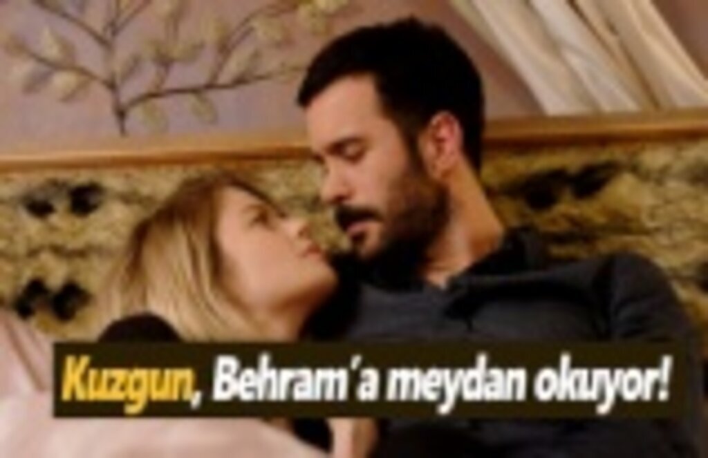 Kuzgun, Behram’a meydan okuyor!