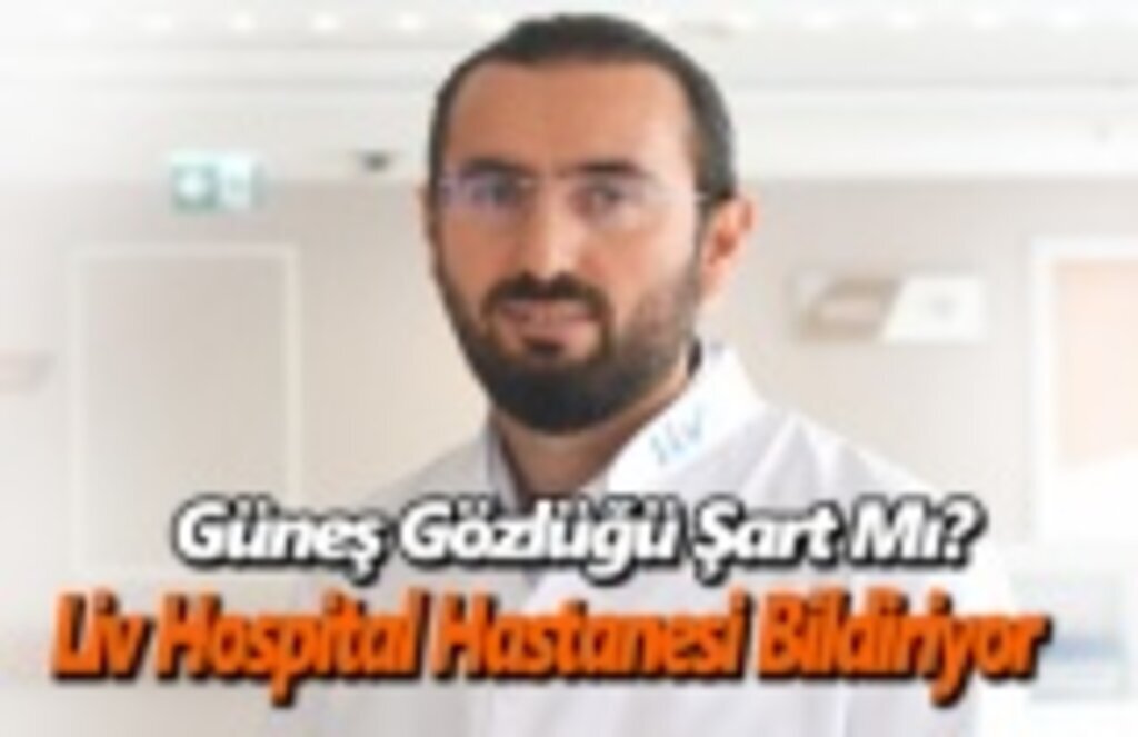 Liv Hospital Bildiriyor Güneş Gözlüğü Şart Mı?