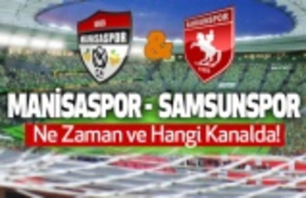 Manisaspor Samsunspor maçı saat kaçta, hangi kanalda?