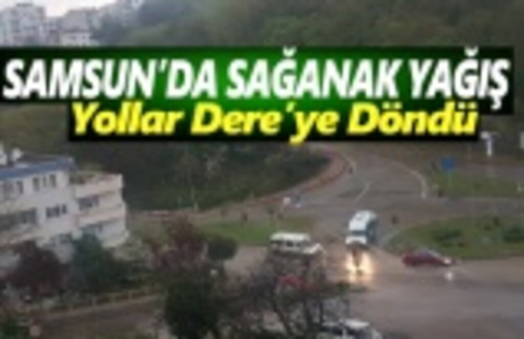 Samsun'da sağanak yağış yolları dereye çevirdi