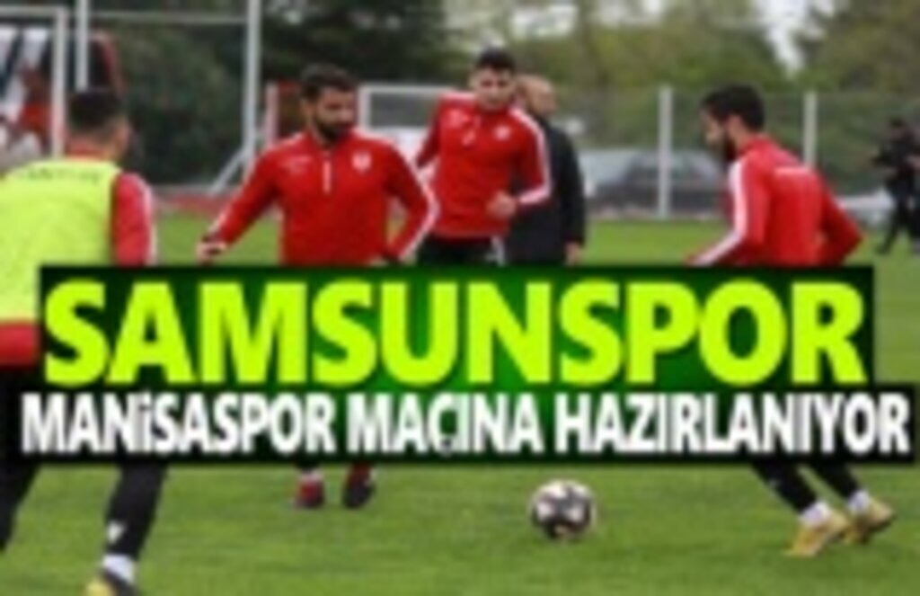 Samsunspor, Manisaspor Maçına Hazırlanıyor