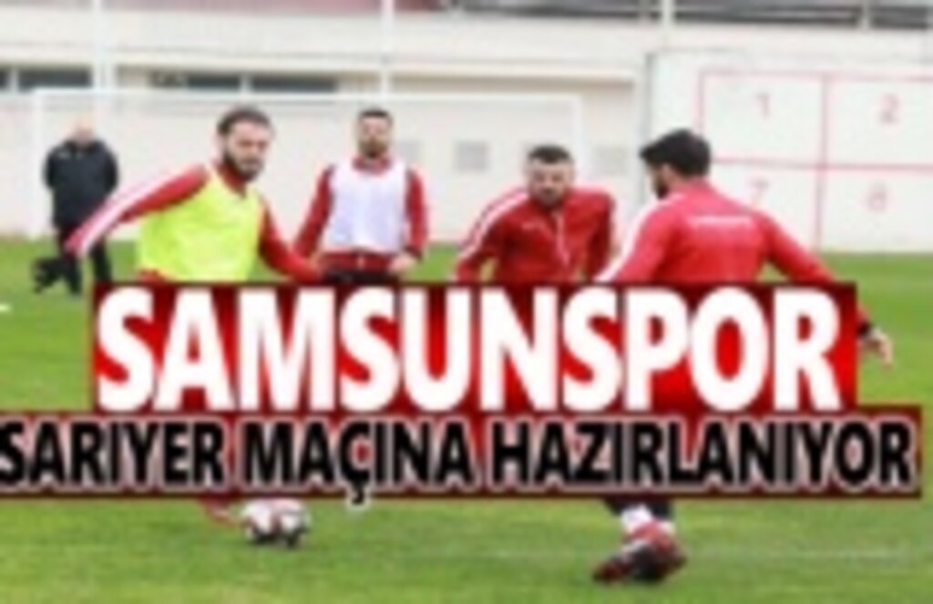Samsunspor Sarıyer Maçına Hazırlanıyor