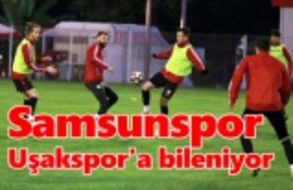 Samsunspor Uşakspor maçı hazırlıklarına başladı