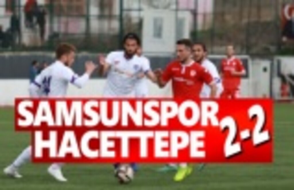 Samsunspor ve Hacettepe Maç Sonucu: 2-2