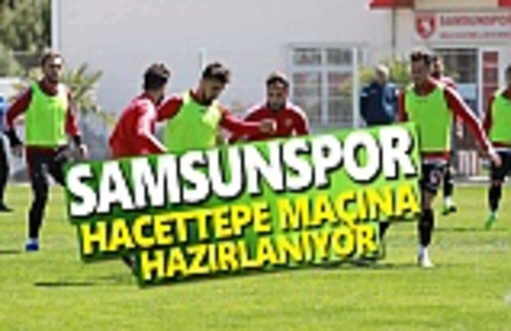 Samsunspor Hacettepe Maçına Hazırlanıyor