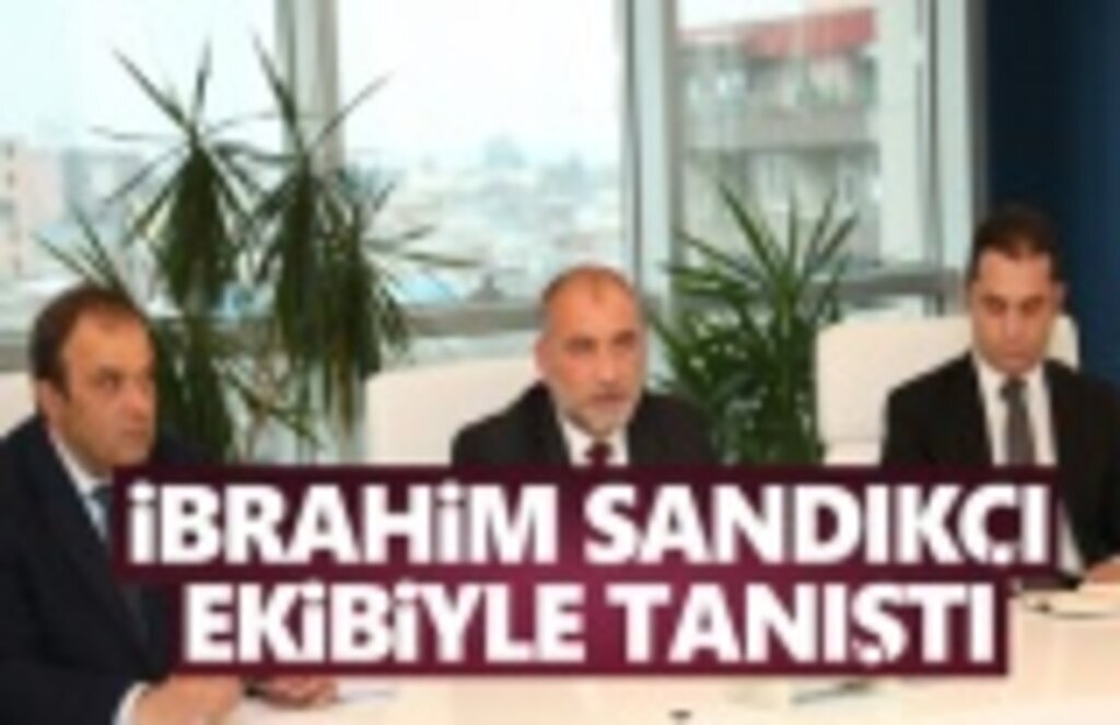Sandıkçı ekibiyle tanıştı