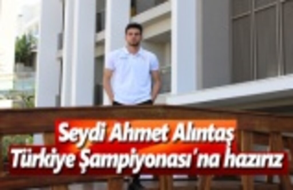 Seydi Ahmet Alıntaş: Türkiye Şampiyonası’na hazırız