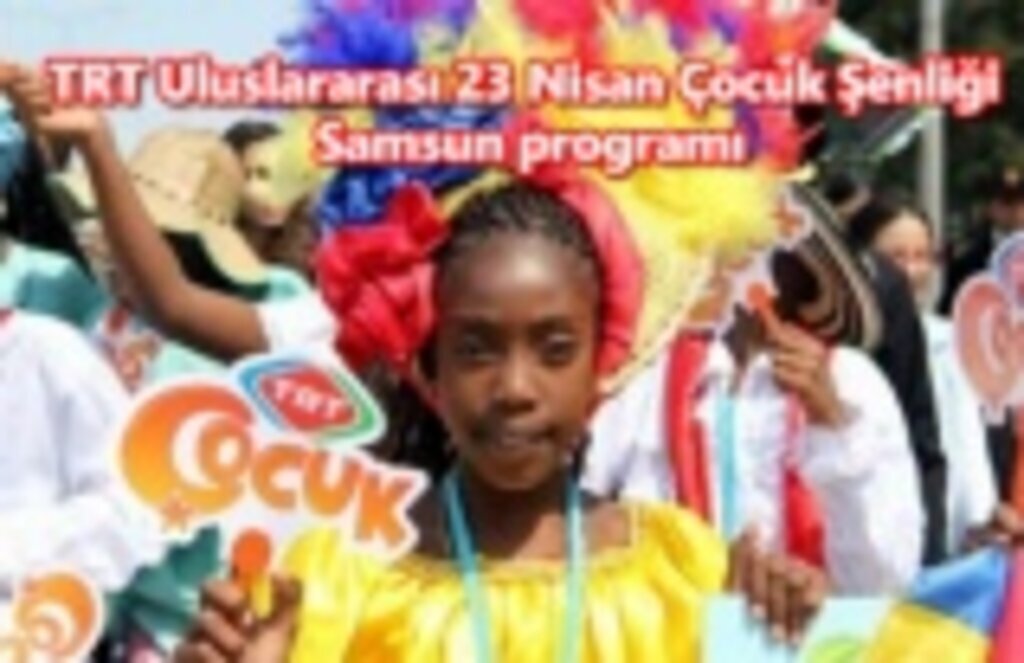 TRT Uluslararası 23 Nisan Çocuk Şenliği Samsun programı