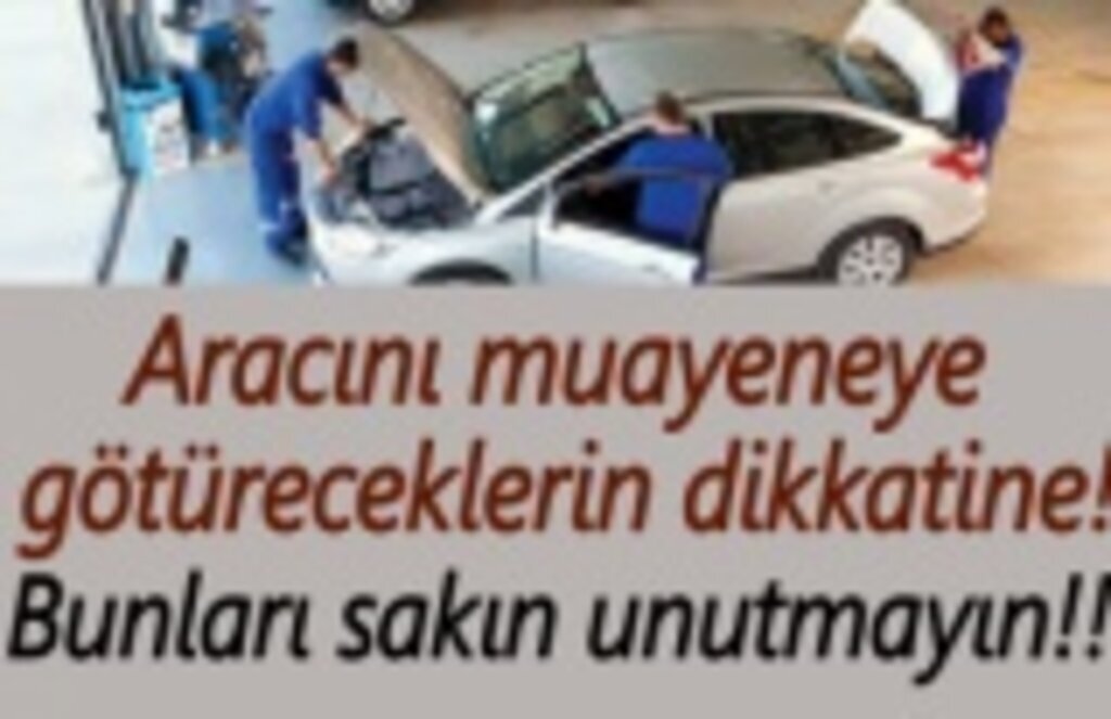 Aracını muayeneye götüreceklerin dikkatine!