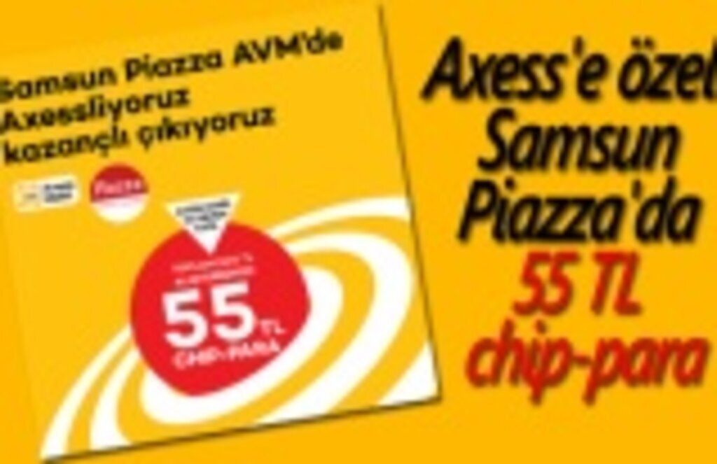Axess'e özel Samsun Piazza'da 55 TL chip-para