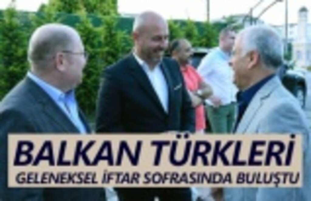 Balkan Türkleri Geleneksel iftarda buluşturdu