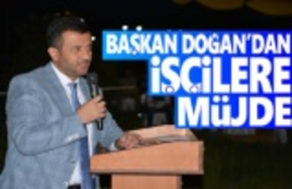 Başkan Doğan'dan İşçilere Müjde
