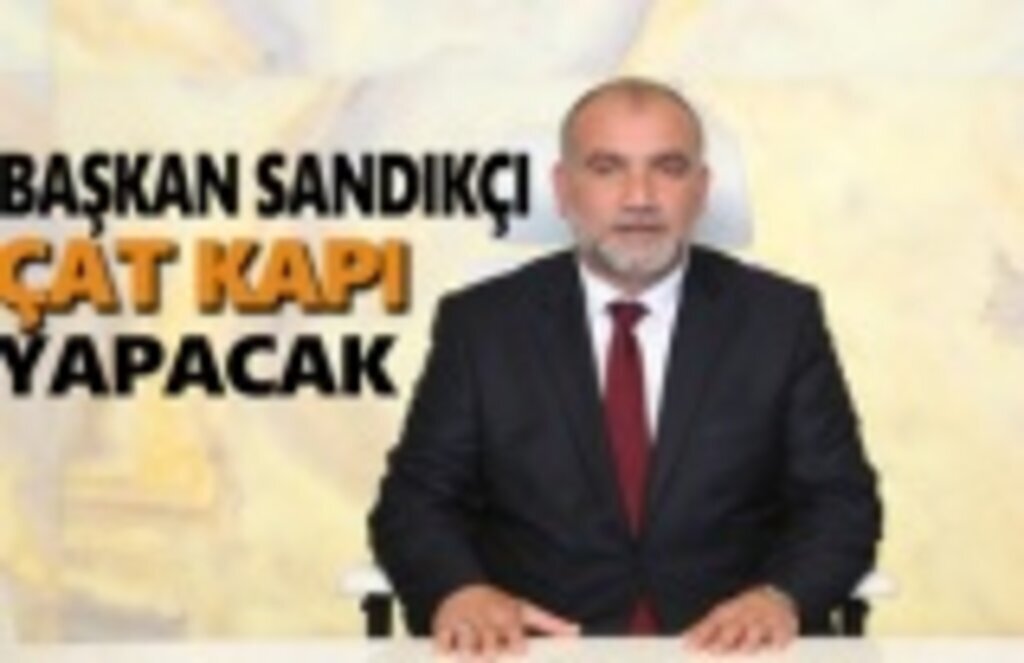 Başkan Sandıkçı Çat Kapı yapacak