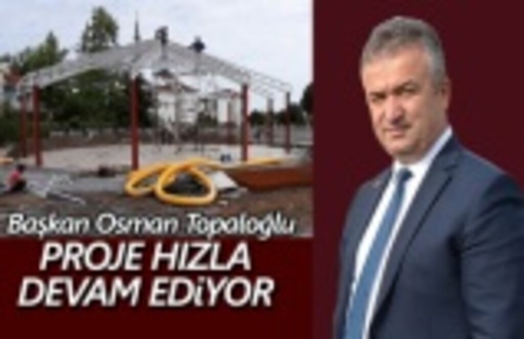 Başkan Topaloğlu, Proje Hızla Devam Ediyor