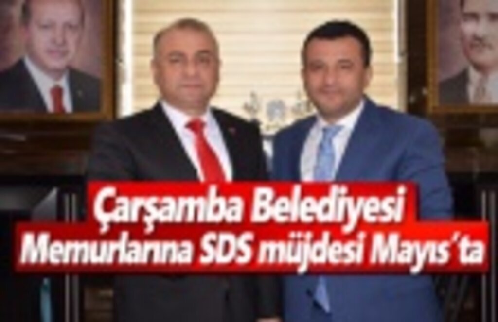 Çarşamba Belediyesi Memurlarına SDS müjdesi Mayıs’ta