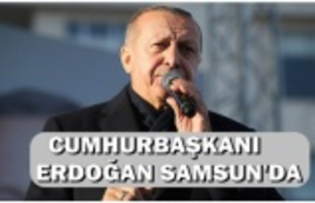 Cumhurbaşkanı Erdoğan Samsun'a Geldi