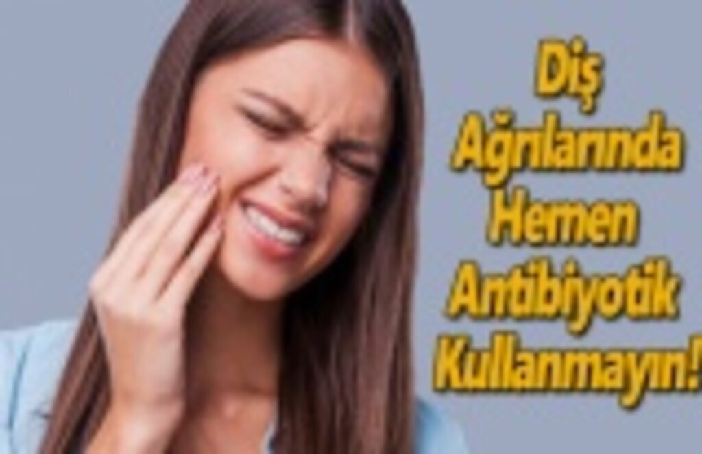 Diş Ağrılarında Hemen Antibiyotik Kullanmayın!