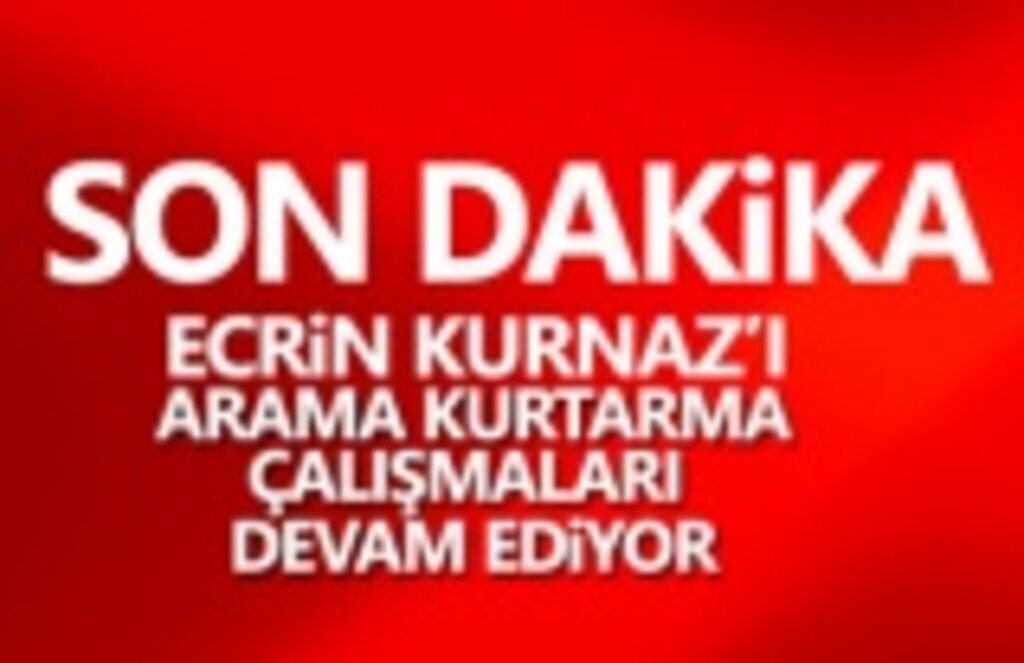 Ecrin Kurnaz'ı Arama Kurtarma Çalışmaları Devam Ediyor