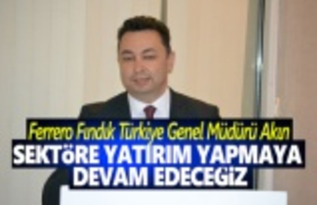 Ferrero Genel Müdürü Akın, Sektöre yatırım yapmaya devam edeceğiz