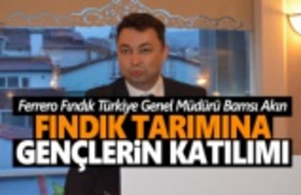 Ferrero Genel Müdürü Akın, Fındık Tarımına Gençlerin Katılımı