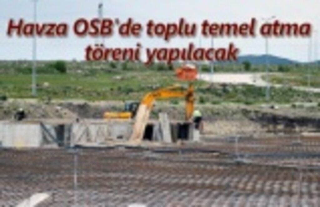 Havza OSB'de toplu temel atma töreni yapılacak