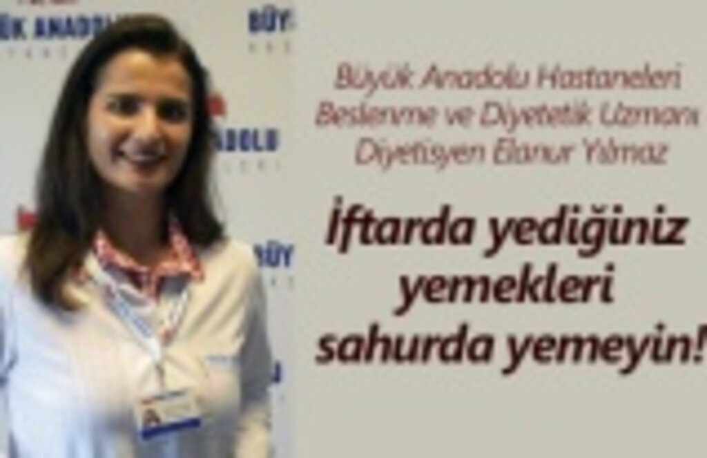 İftarda yediğiniz yemekleri sahurda yemeyin!