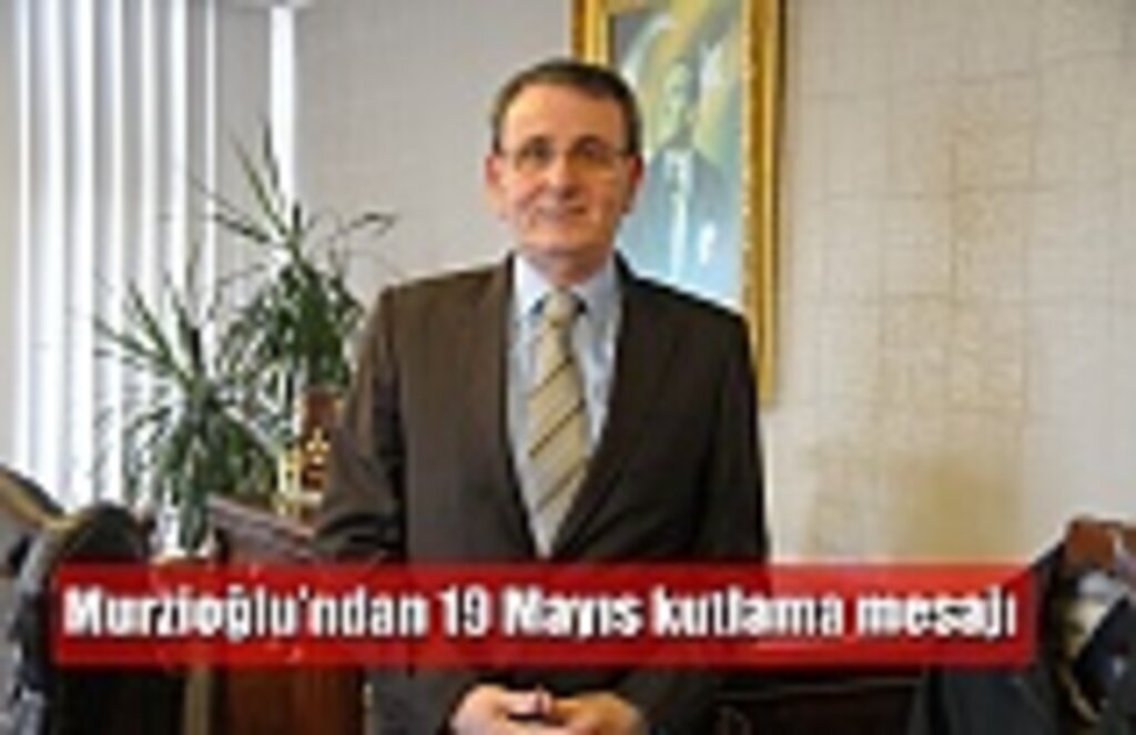 Murzioğlu’ndan 19 Mayıs kutlama mesajı