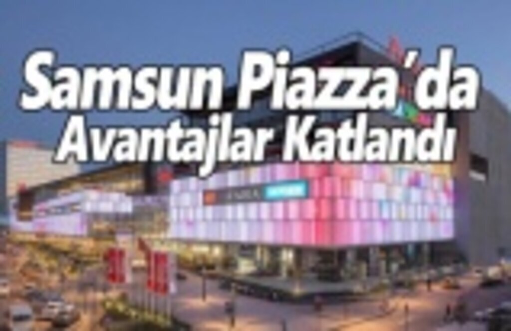 Samsun Piazza’da Avantajlar Katlandı