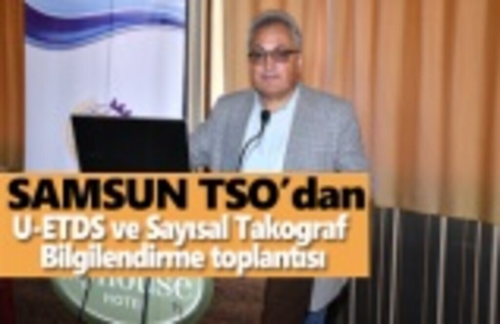 Samsun TSO’dan U-ETDS ve Sayısal Takograf bilgilendirme toplantısı