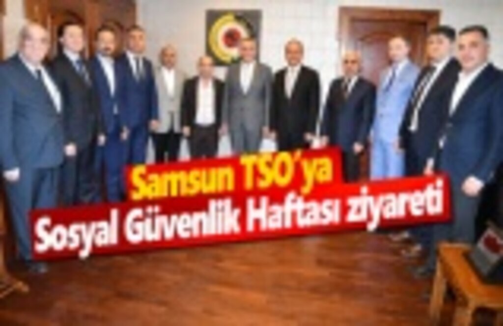 Samsun TSO’ya Sosyal Güvenlik Haftası ziyareti