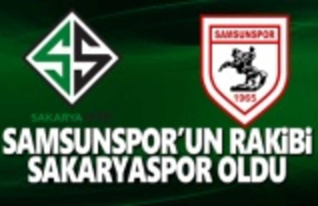 Samsunspor'un rakibi Sakaryaspor oldu!