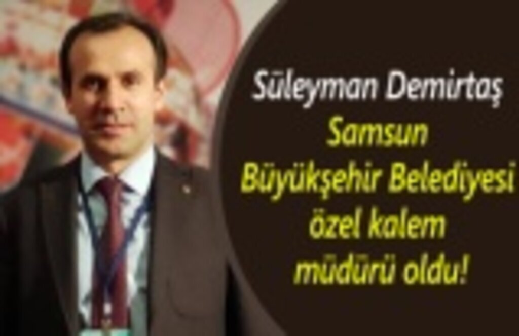 Süleyman Demirtaş Samsun Büyükşehir Belediyesi özel kalem müdürü oldu!