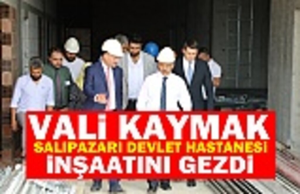 Vali Kaymak, Salıpazarı Devlet Hastanesi İnşaatını Gezdi