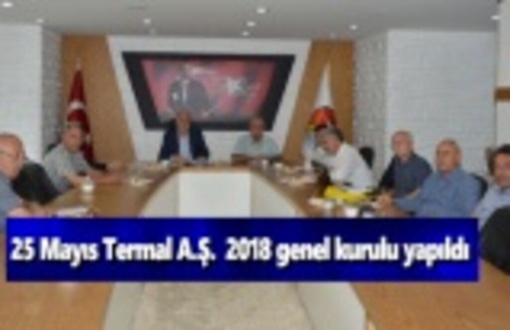 25 Mayıs Termal A.Ş. 2018 genel kurulu yapıldı