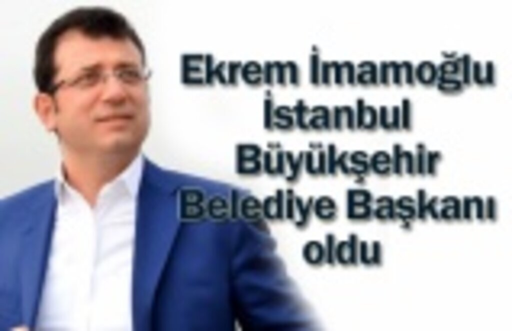 Ekrem İmamoğlu İstanbul Büyükşehir Belediye Başkanı oldu