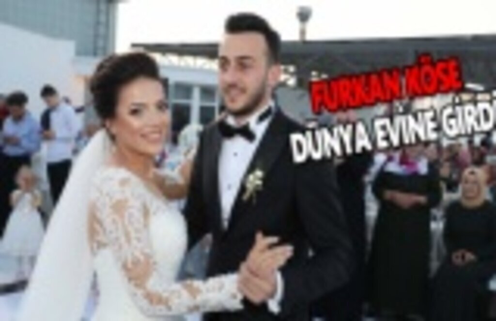 Furkan Köse dünya evine girdi