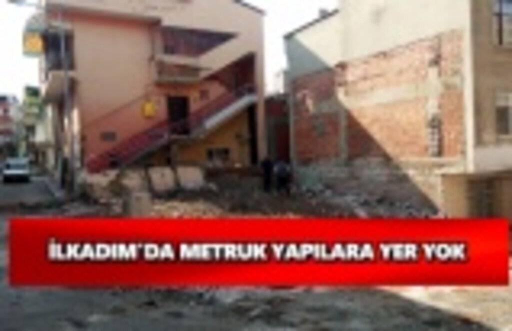 İlkadım'da metruk yapılara yer yok