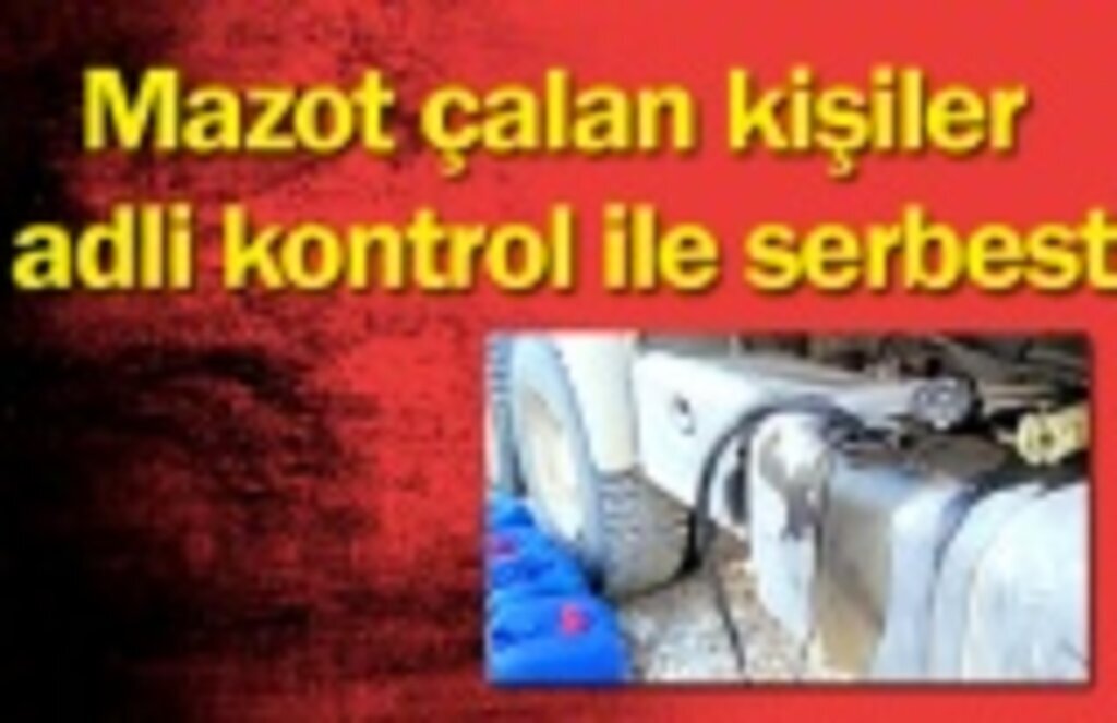 Mazot çalan kişiler adli kontrol ile serbest
