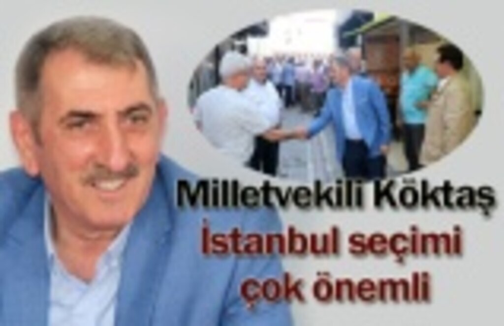 Milletvekili Köktaş: İstanbul seçimi çok önemli