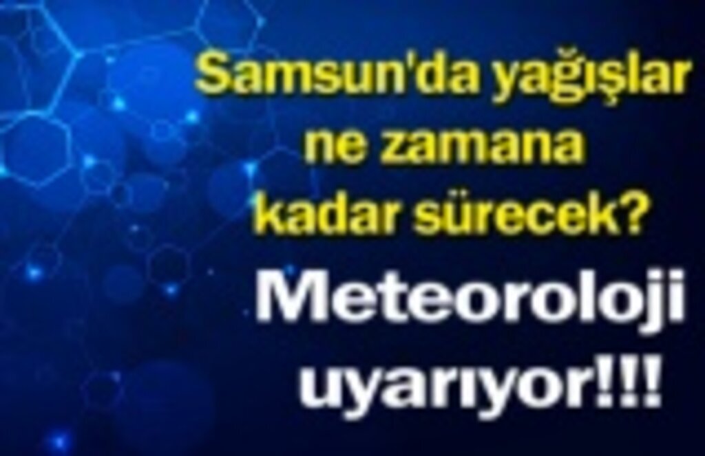Samsun'da yağışlar ne zamana kadar sürecek?