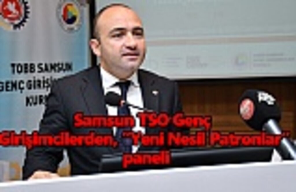 Samsun TSO Genç Girişimcilerden, “Yeni Nesil Patronlar” paneli