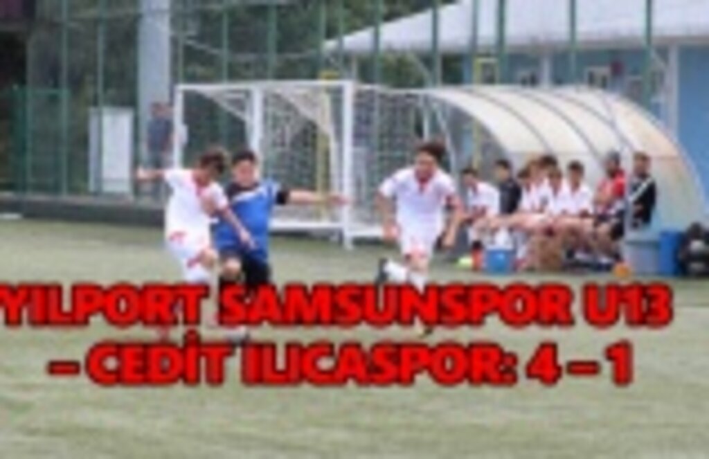 YILPORT SAMSUNSPOR U13 – CEDİT ILICASPOR: 4 – 1