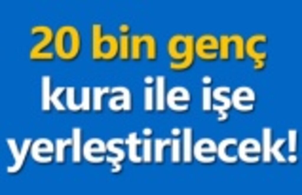 20 bin genç kura ile işe yerleştirilecek!