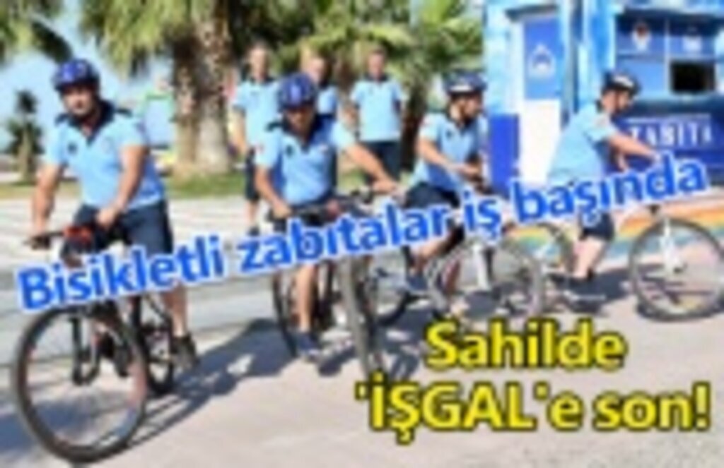 Bisikletli zabıtalar sahildeki işgalleri önleyecek!