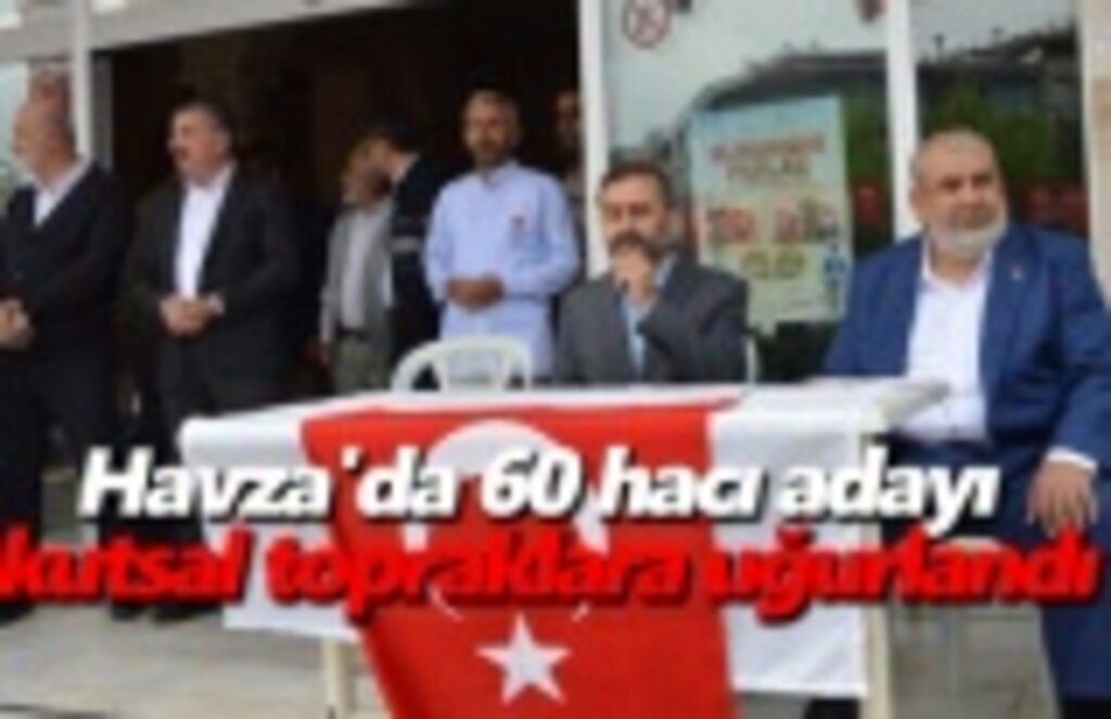 Havza'da 60 hacı adayı kutsal topraklara uğurlandı