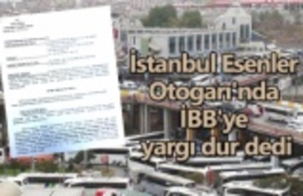 İstanbul Esenler Otogarı'nda İBB'ye yargı dur dedi