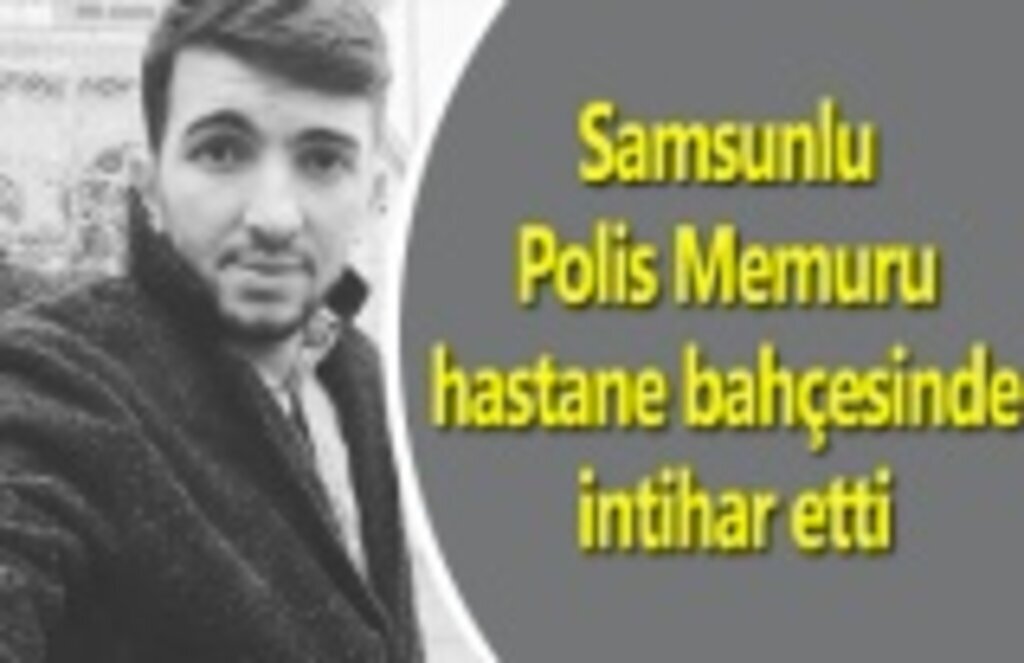 Samsunlu Polis Memuru hastane bahçesinde intihar etti