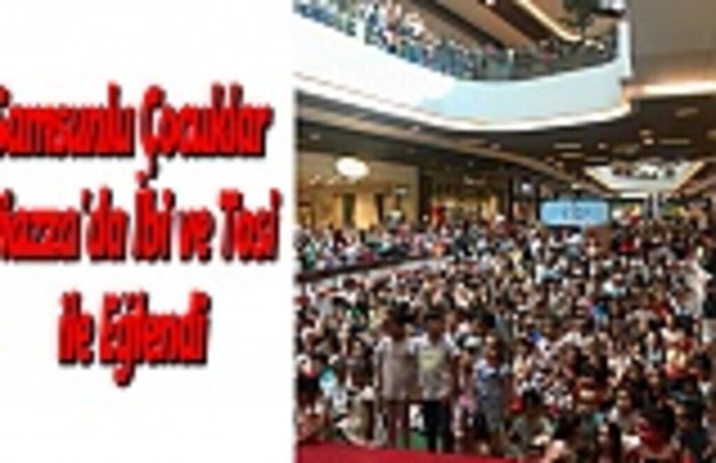 Samsunlu Çocuklar Piazza’da İbi ve Tosi ile Eğlendi